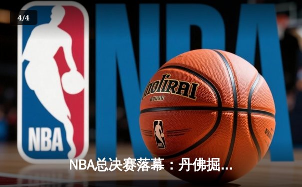 NBA总决赛落幕：丹佛掘金4-1击败迈阿密热火，约基奇荣膺FMVP - 4