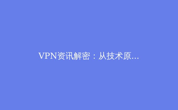 VPN资讯解密：从技术原理到未来趋势的深度剖析 - 3